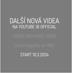 DALŠÍ NOVÁ VIDEA  NA YOUTUBE IB OFFICIAL  KAŽDÝ DEN NOVÉ VIDEO   Chronologicky od 1984  START 10.3.2024