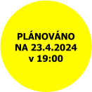 PLÁNOVÁNO NA 23.4.2024 v 19:00