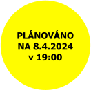 PLÁNOVÁNO NA 8.4.2024 v 19:00