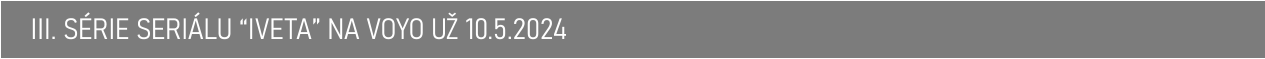 III. SÉRIE SERIÁLU “IVETA” NA VOYO UŽ 10.5.2024