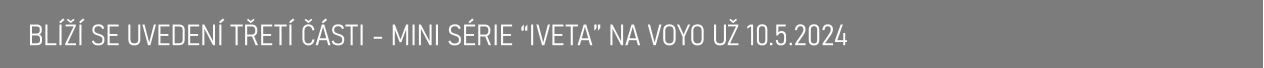 BLÍŽÍ SE UVEDENÍ TŘETÍ ČÁSTI - MINI SÉRIE “IVETA” NA VOYO UŽ 10.5.2024