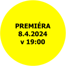 PREMIÉRA 8.4.2024 v 19:00