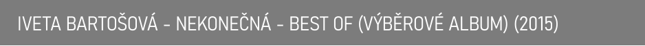 IVETA BARTOŠOVÁ - NEKONEČNÁ - BEST OF (VÝBĚROVÉ ALBUM) (2015)